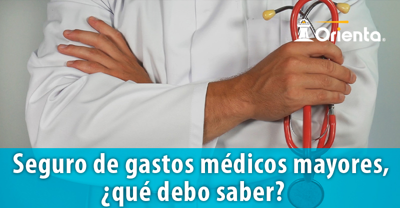 Seguro de gastos médicos mayores, ¿qué debo saber?