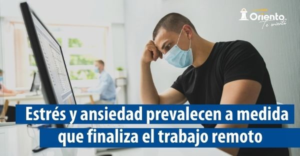 Estrés y ansiedad prevalecen a medida que finaliza el trabajo remoto